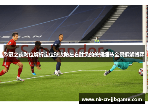 欧冠之夜对位解析定位球攻防左右胜负的关键细节全景拆解博弈