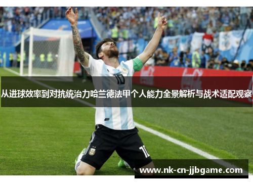从进球效率到对抗统治力哈兰德法甲个人能力全景解析与战术适配观察