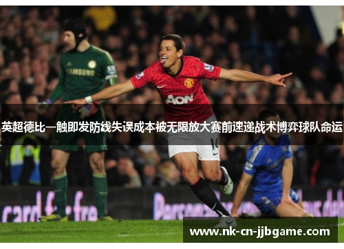 英超德比一触即发防线失误成本被无限放大赛前速递战术博弈球队命运