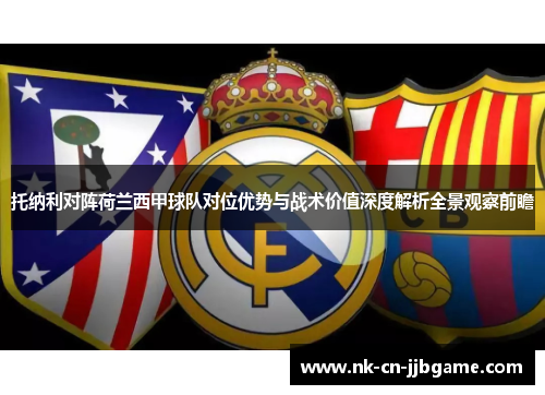 托纳利对阵荷兰西甲球队对位优势与战术价值深度解析全景观察前瞻