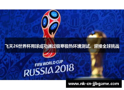 飞天26世界杯用球成功通过极寒极热环境测试,迎接全球挑战 飞天26世界杯用球成功通过极寒极热环境测试,迎接全球挑战
